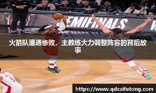 火箭队遭遇惨败，主教练大力调整阵容的背后故事
