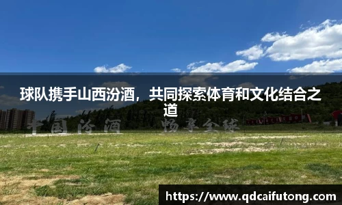 球队携手山西汾酒，共同探索体育和文化结合之道