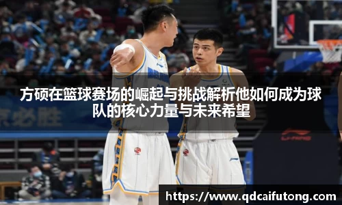 方硕在篮球赛场的崛起与挑战解析他如何成为球队的核心力量与未来希望
